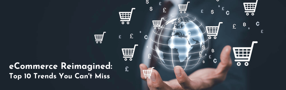 eCommerce Reimagined - Top 10 Trends You Can't Miss